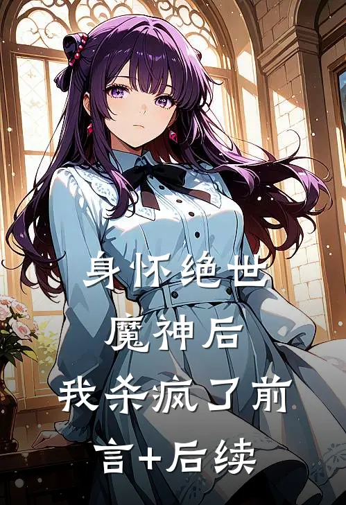 身怀绝世魔神后，我杀疯了前言+后续