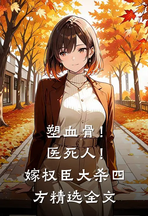 塑血骨！医死人！嫁权臣大杀四方精选全文