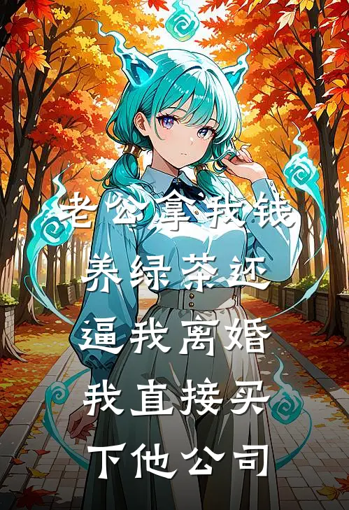 老公拿我钱养绿茶还逼我离婚，我直接买下他公司