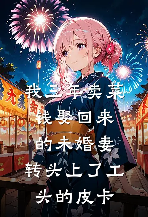 我三年卖菜钱娶回来的未婚妻，转头上了工头的皮卡