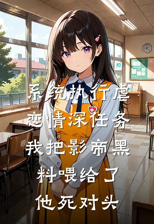 系统执行虐恋情深任务，我把影帝黑料喂给了他死对头