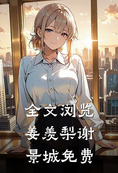 全文浏览姜羡梨谢景城免费