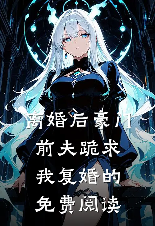 离婚后豪门前夫跪求我复婚的免费阅读