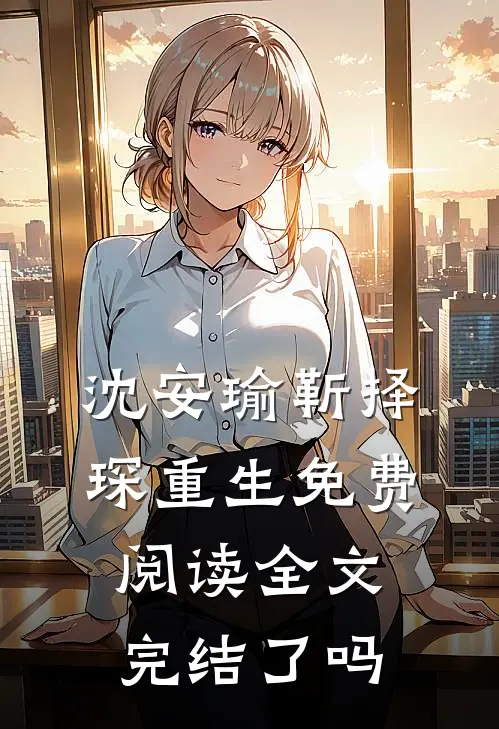 沈安瑜靳择琛重生免费阅读全文完结了吗