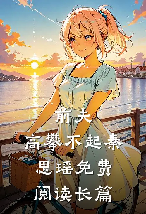 前夫,高攀不起 秦思瑶免费阅读长篇