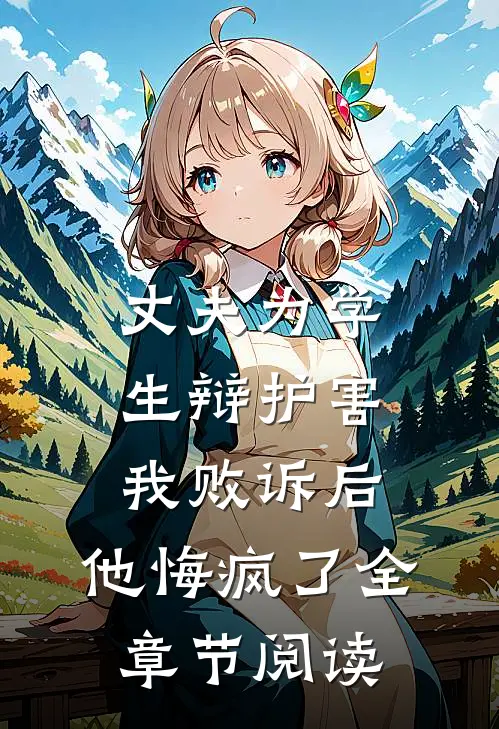 丈夫为学生辩护害我败诉后，他悔疯了全章节阅读
