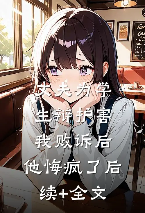 丈夫为学生辩护害我败诉后，他悔疯了后续+全文