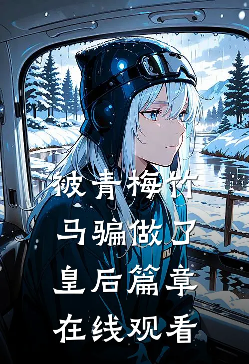被青梅竹马骗做了皇后篇章在线观看