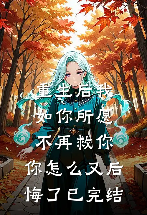 重生后我如你所愿不再救你，你怎么又后悔了已完结