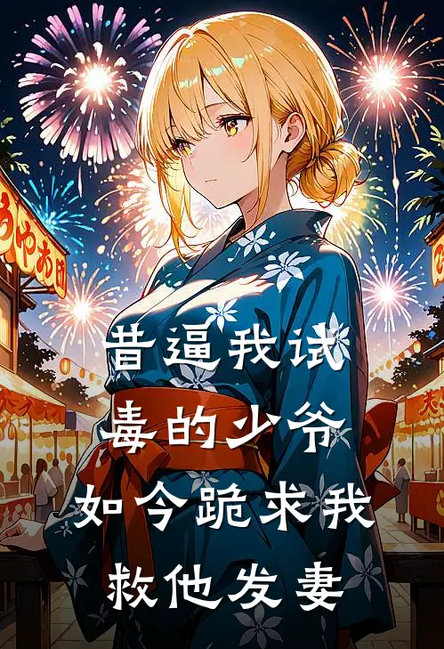 昔逼我试毒的少爷，如今跪求我救他发妻