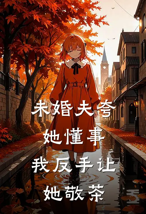 未婚夫夸她懂事,我反手让她敬茶