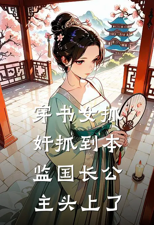 穿书女抓奸抓到本监国长公主头上了