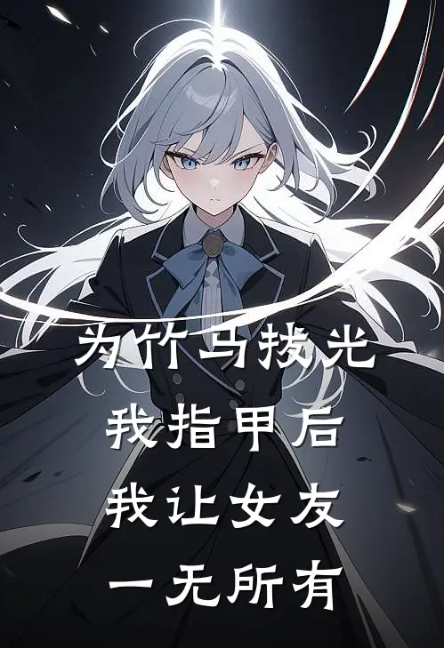 为竹马拔光我指甲后，我让女友一无所有
