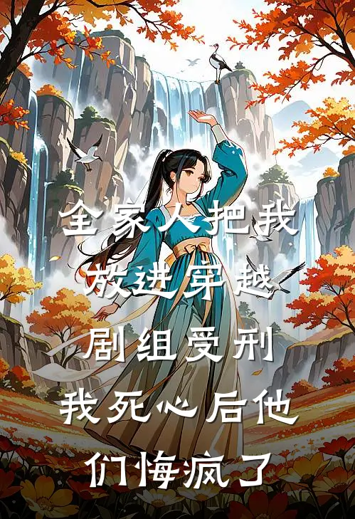 全家人把我放进穿越剧组受刑，我死心后他们悔疯了