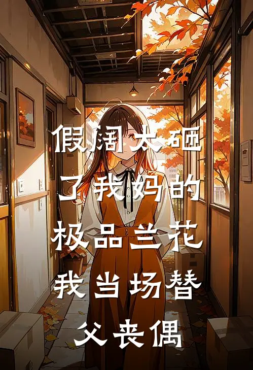假阔太砸了我妈的极品兰花，我当场替父丧偶