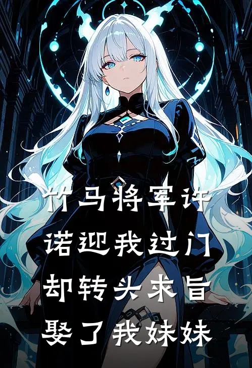 竹马将军许诺迎我过门，却转头求旨娶了我妹妹