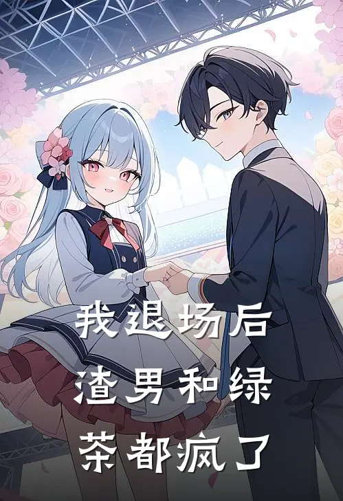 我退场后，渣男和绿茶都疯了