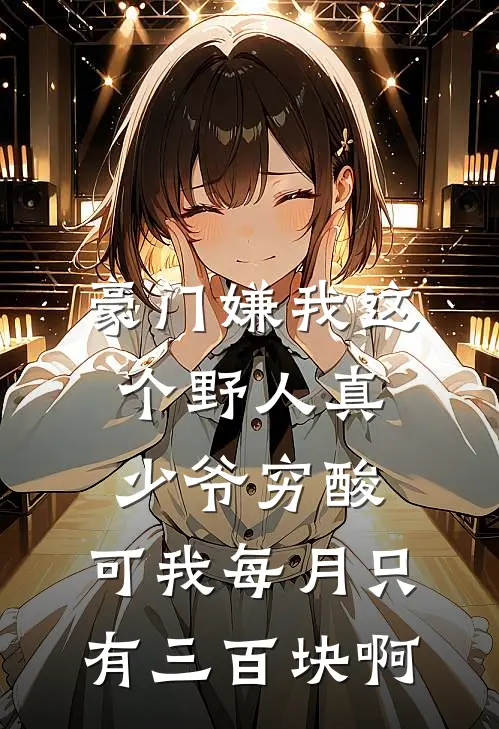 豪门嫌我这个野人真少爷穷酸，可我每月只有三百块啊