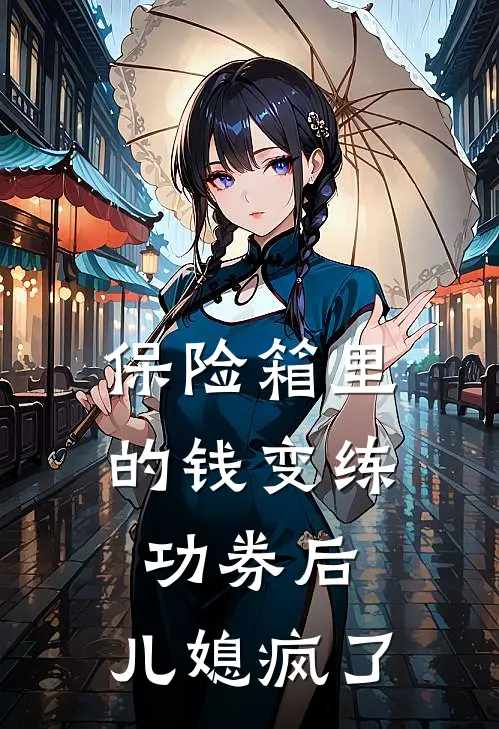 保险箱里的钱变练功券后，儿媳疯了