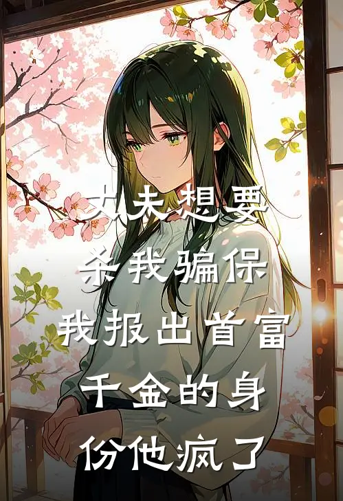 丈夫想要杀我骗保，我报出首富千金的身份他疯了