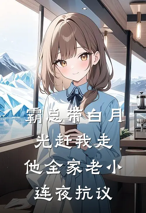 霸总带白月光赶我走，他全家老小连夜抗议
