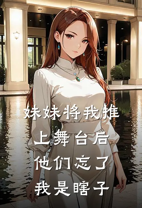 妹妹将我推上舞台后,他们忘了我是瞎子