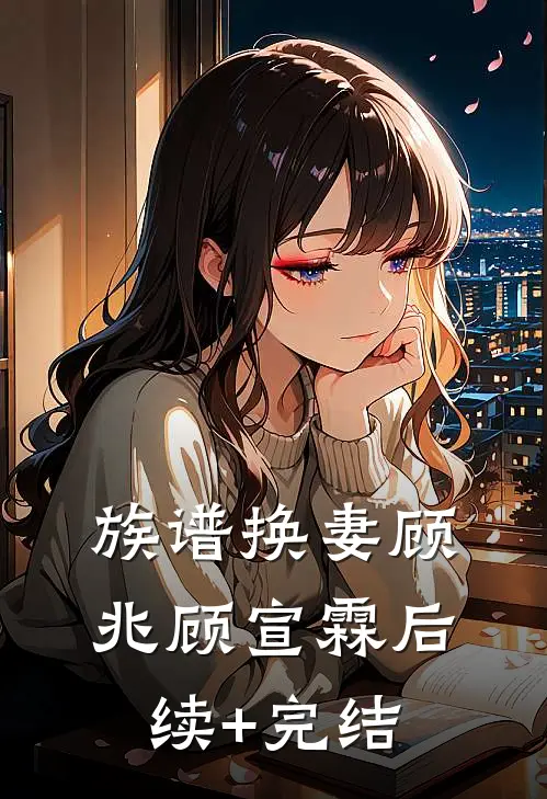 族谱换妻顾兆顾宣霖后续+完结