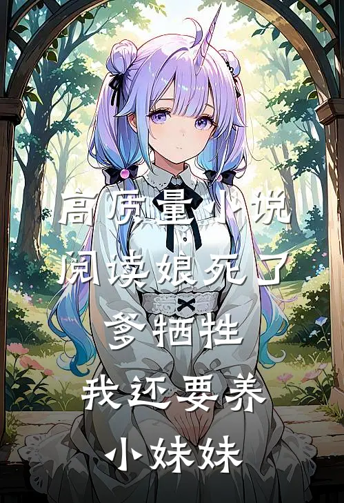 高质量小说阅读娘死了，爹牺牲，我还要养小妹妹