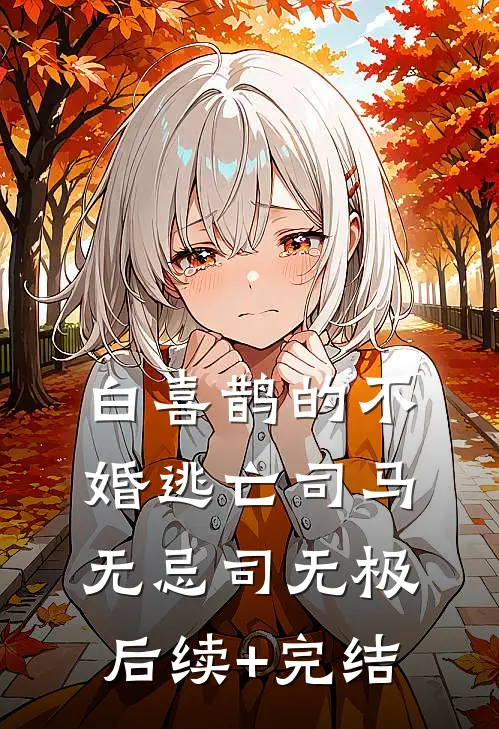 白喜鹊的不婚逃亡司马无忌司无极后续+完结