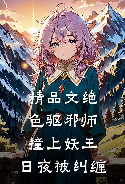 精品文绝色驱邪师撞上妖王,日夜被纠缠免费阅读