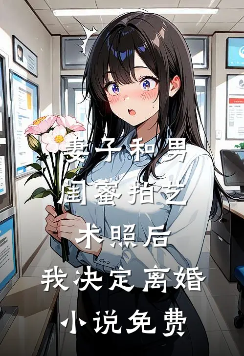 妻子和男闺蜜拍艺术照后,我决定离婚免费阅读