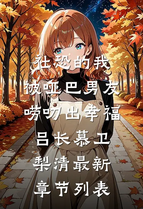 社恐的我，被哑巴男友唠叨出幸福吕长慕卫梨清最新章节列表