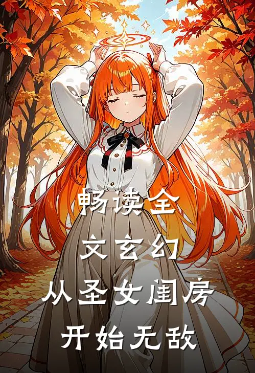 畅读全文玄幻：从圣女闺房开始无敌