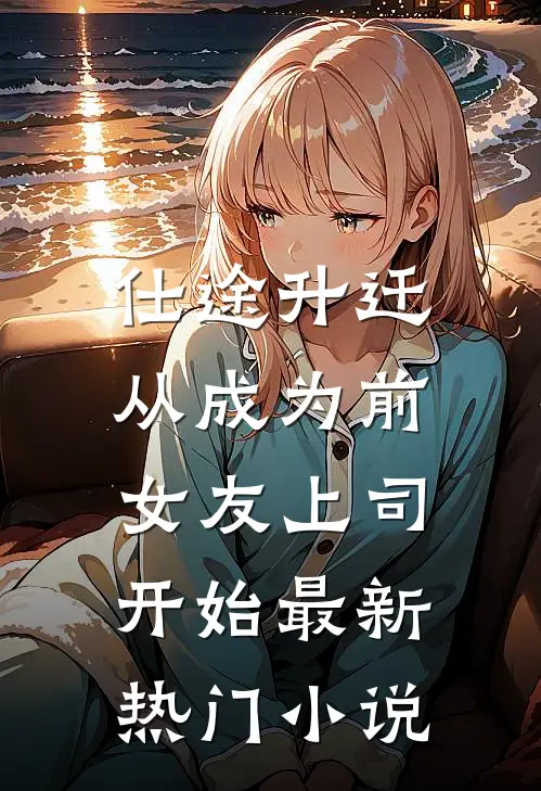 仕途升迁：从成为前女友上司开始最新热门小说
