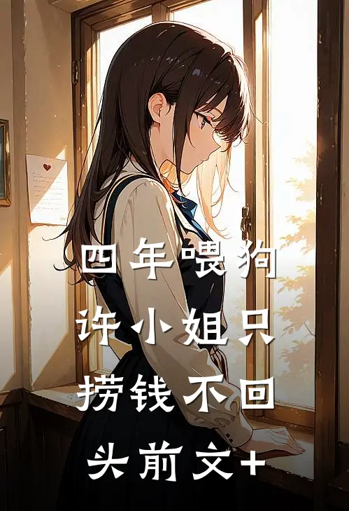 四年喂狗，许小姐只捞钱不回头前文+