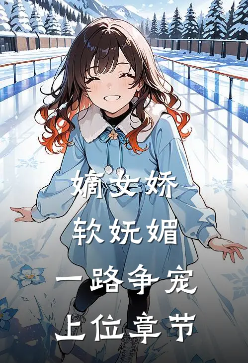 嫡女娇软妩媚，一路争宠上位章节