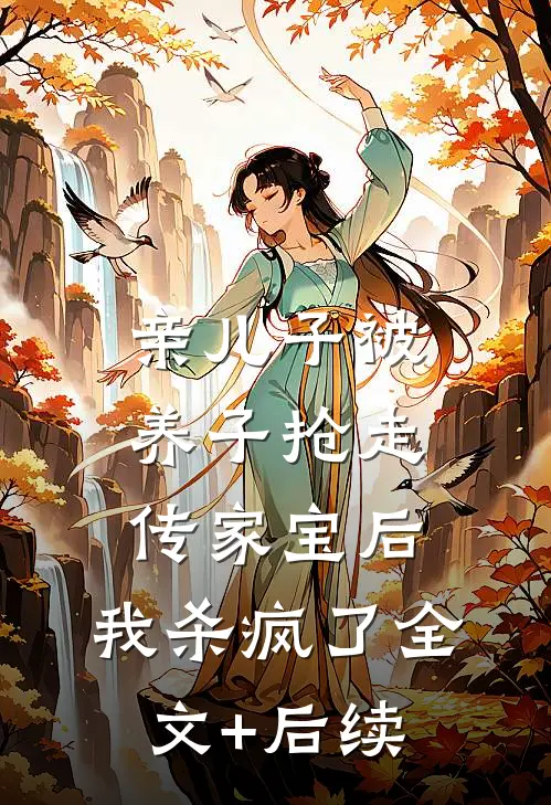 亲儿子被养子抢走传家宝后，我杀疯了全文+后续
