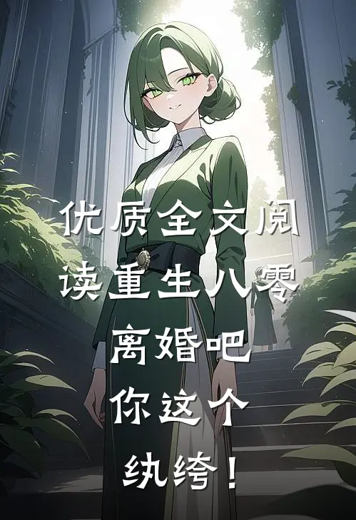 优质全文阅读重生八零，离婚吧，你这个纨绔！