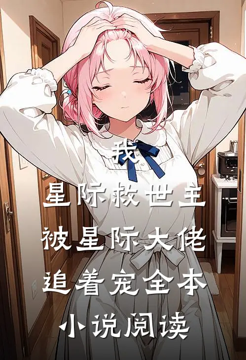 我,星际救世主,被星际大佬追着宠全本阅读