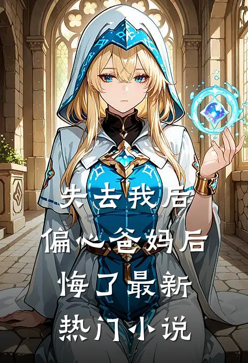 失去我后,偏心爸妈后悔了最新热门阅读