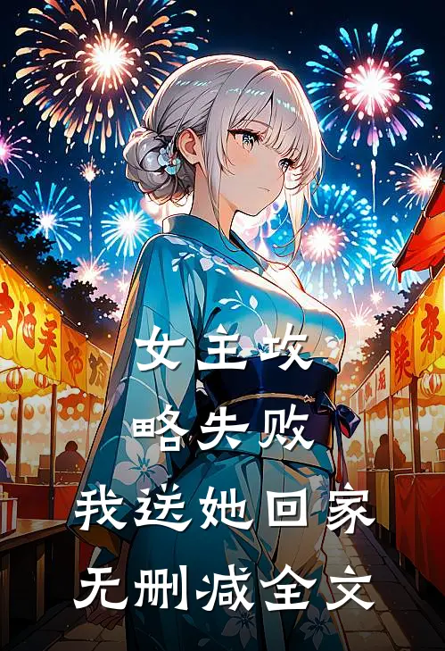 女主攻略失败，我送她回家无删减全文