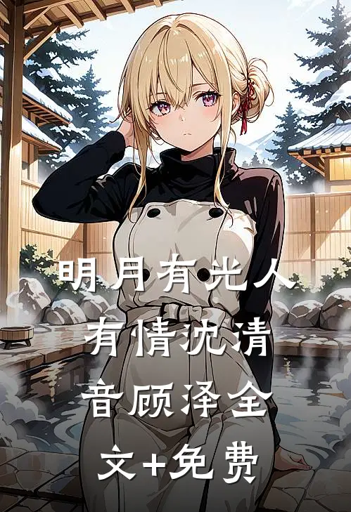 明月有光人有情沈清音顾泽全文+免费