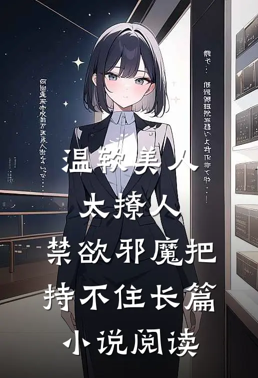 温软美人太撩人，禁欲邪魔把持不住长篇小说阅读