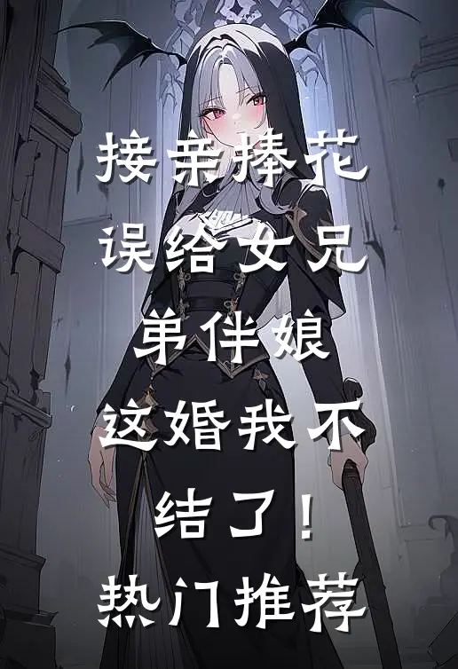 接亲捧花误给女兄弟伴娘，这婚我不结了！热门推荐