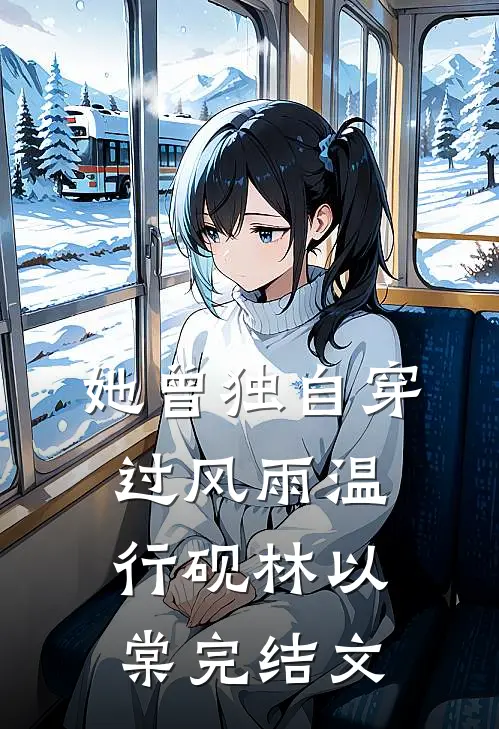 她曾独自穿过风雨温行砚林以棠完结文