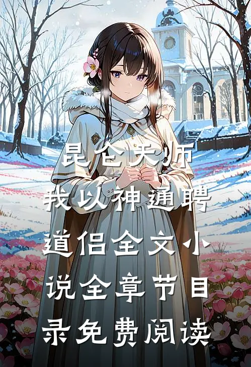 昆仑天师：我以神通聘道侣全文小说全章节目录免费阅读