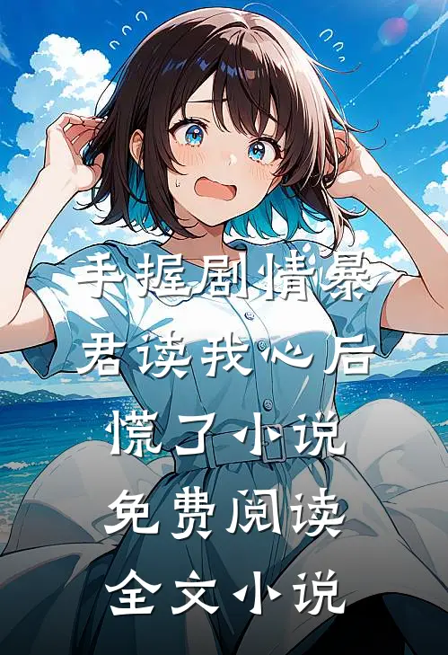 手握剧情暴君读我心后慌了小说免费阅读全文小说