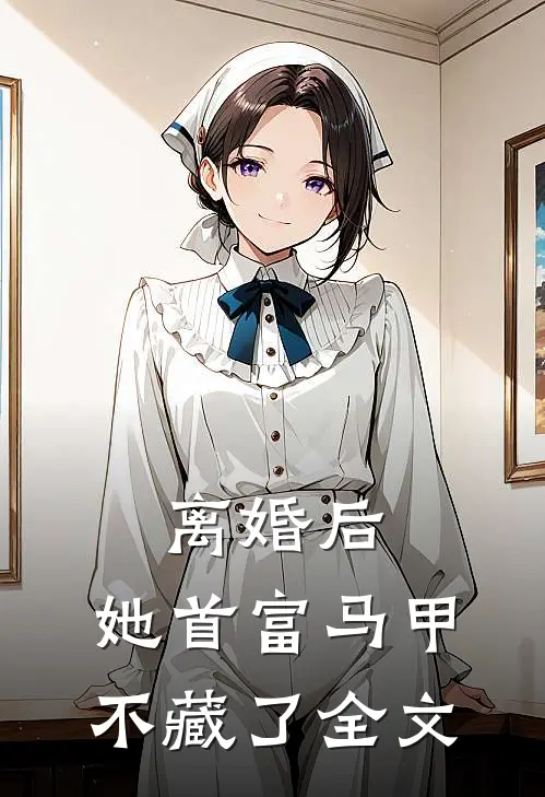 离婚后，她首富马甲不藏了全文