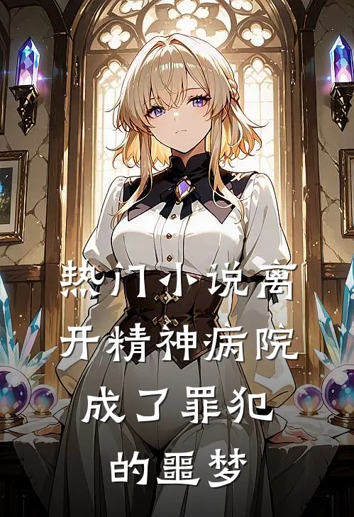 热门小说离开精神病院，成了罪犯的噩梦