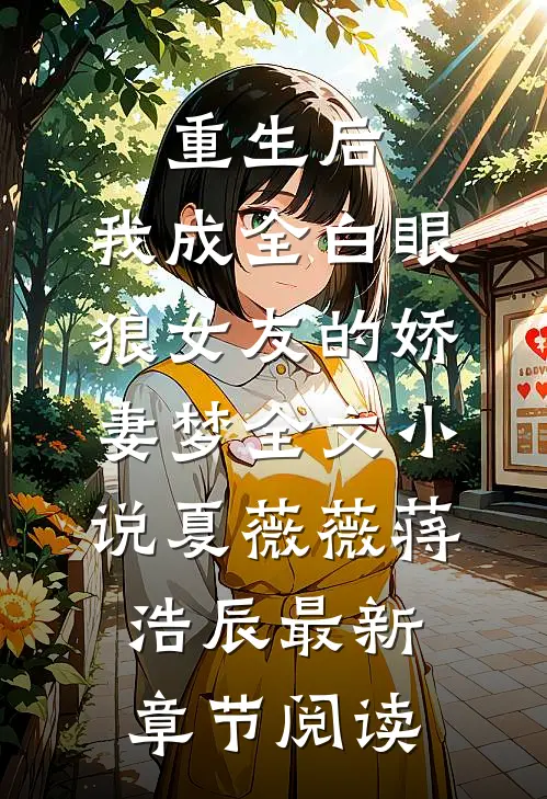 重生后，我成全白眼狼女友的娇妻梦全文小说夏薇薇蒋浩辰最新章节阅读
